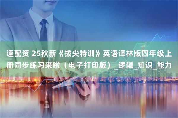 速配资 25秋新《拔尖特训》英语译林版四年级上册同步练习来啦（电子打印版）_逻辑_知识_能力